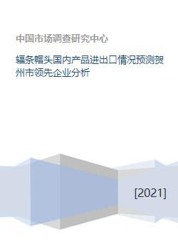 辐条帽头国内产品进出口情况预测贺州市领先企业分析