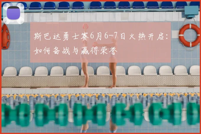 斯巴达勇士赛6月6-7日火热开启:如何备战与赢得荣誉