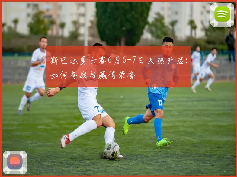 斯巴达勇士赛6月6-7日火热开启：如何备战与赢得荣誉